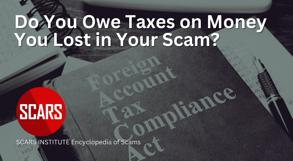 Do You Owe Taxes On Money You Lost in Your Scam? [Updated] - 2014 - on SCARS Institute Encyclopedia of Scams RomanceScamsNOW.com -