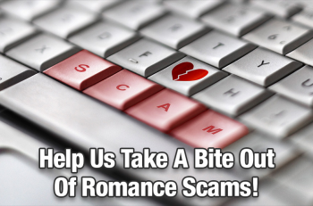 Help Us Take A Bite Out Of Romance & Dating Scams 1