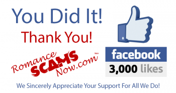 We Reached 3,000 Honest Legitimate Hard Earned Likes for the Romance Scams Now Facebook page!