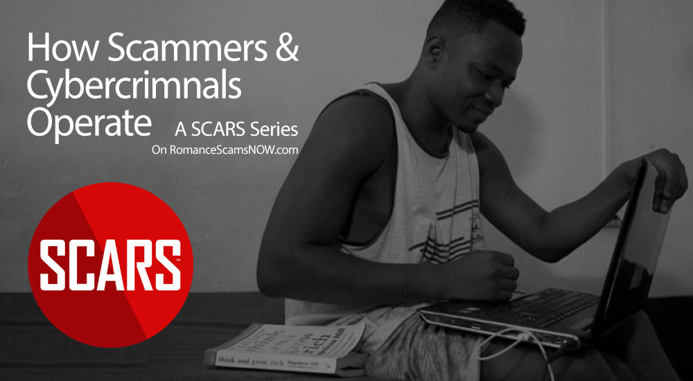 How Scammers Fraudsters Yahoo Boys & Cybercriminals Operate - a SCARS Series on RomanceScamsNOW.com