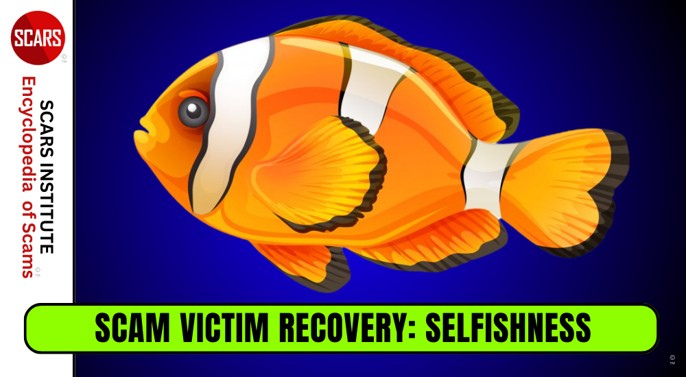 Scam Victim's Selfishness - A Common Behavior That Leads To Romance Scams? [Updated] - 2025 - on the SCARS Institute RomanceScamsNOW.com - the Encyclopedia of Scams™