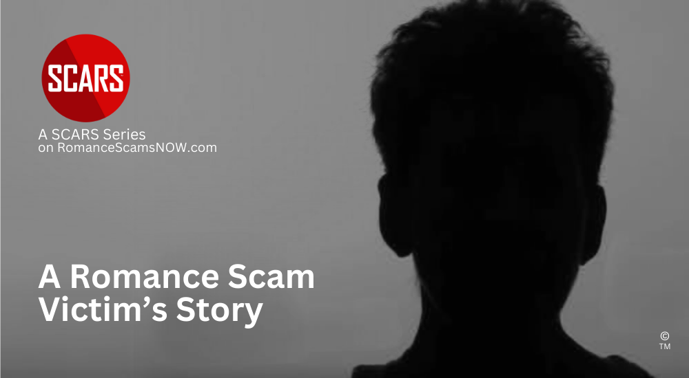 A Romance Scam Victims Story 2024 - on SCARS RomanceScamsNOW.com