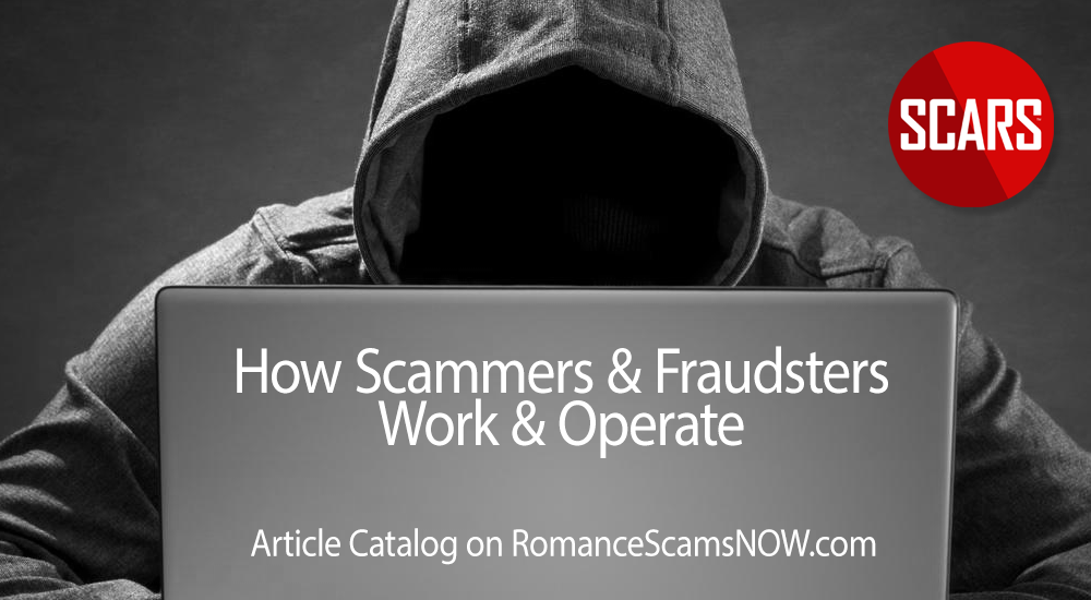 How Scammers and Fraudsters Work and Operate, a SCARS Series on RomanceScamsNOW.com