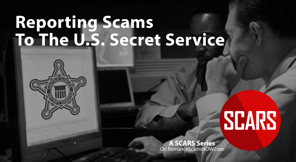 Reporting Scams to the U.S. Secret Service - part of a SCARS Series on RomanceScamsNOW.com