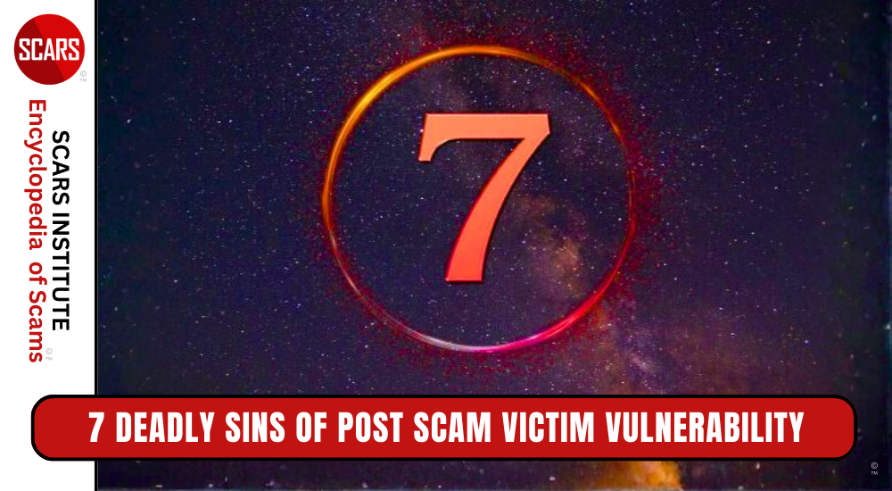 7 Deadly Sins of Post Scam Victim Vulnerability - 2023 UPDATED 2026 - on the SCARS Institute RomanceScamsNOW.com - the Encyclopedia of Scams™