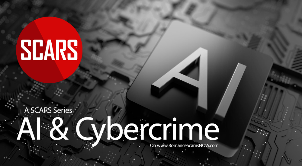 AI (Artificial Intelligence) and Cybercrimes - a SCARS Series on RomanceScamsNOW.com