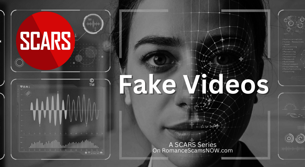 All The Fake Videos That Scam Victims Cannot See! 2024 - on SCARS RomanceScamsNOW.com