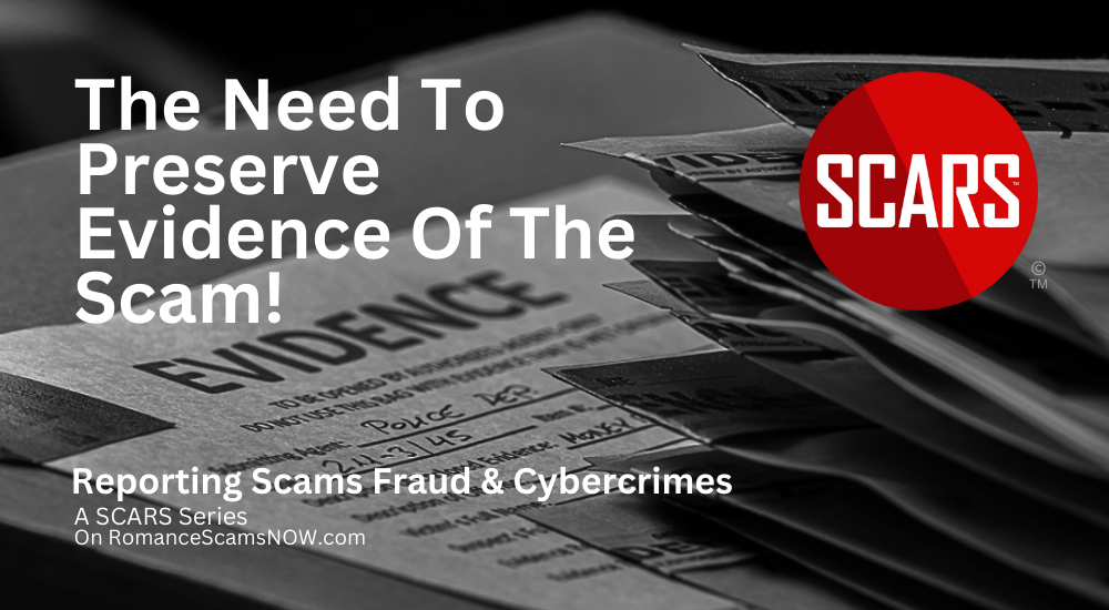 The Need to Preserve Evidence of Scams Fraud and Cybercrimes - on SCARS RomanceScamsNOW.com