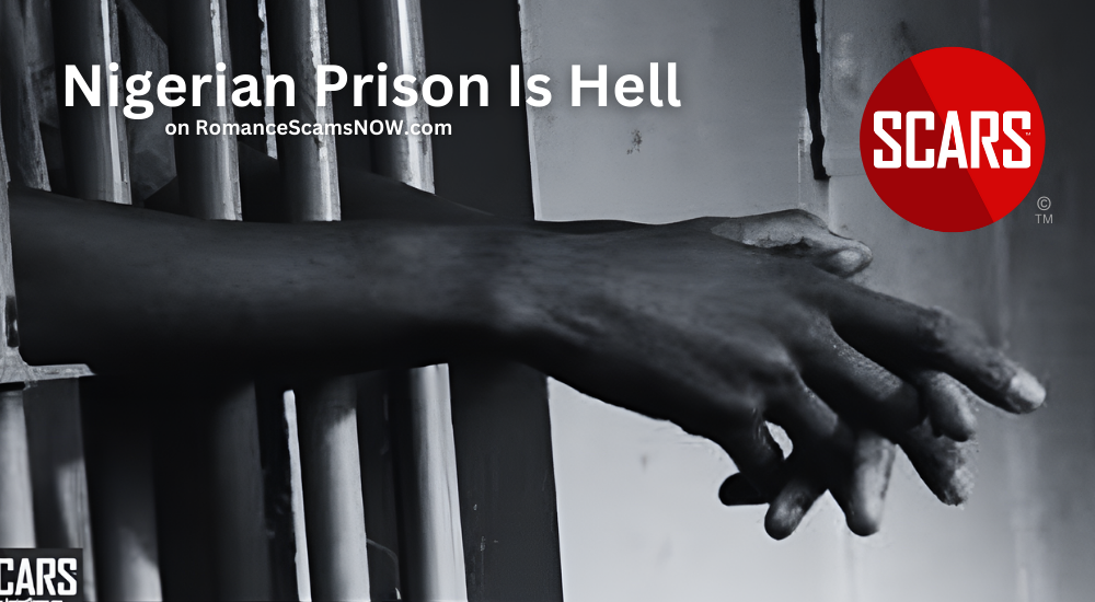 Being A Convicted Criminal And Sentenced To A Nigerian Prison Is Hell - on SCARS RomanceScamsNOW.com