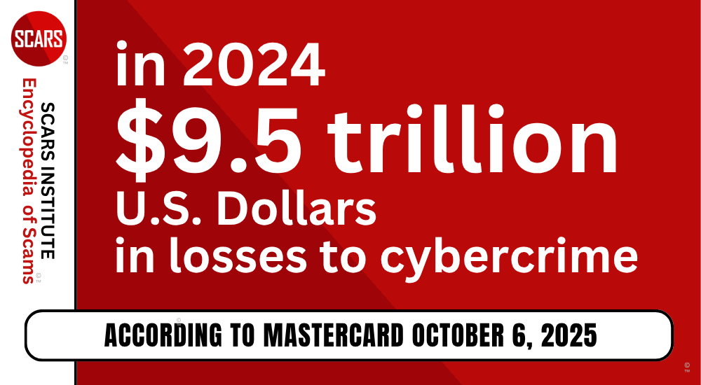 Cybercrime Losses Pass US$9.5 Trillion Dollars in 2024 - Per MasterCard - 2025 - on the SCARS Institute RomanceScamsNOW.com - the Encyclopedia of Scams™