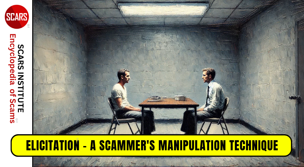 Elicitation - A Scammer's Manipulation Technique - 2025 - on the SCARS Institute RomanceScamsNOW.com - the Encyclopedia of Scams™