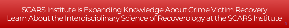 SCARS Institute is Expanding Knowledge About Crime Victim Recovery - Learn About the Interdisciplinary Science of Recoverology at the SCARS Institute